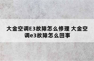 大金空调E3故障怎么修理 大金空调e3故障怎么回事